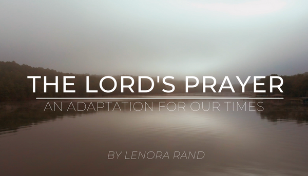 The Lord's Prayer - An Adaptation for Our Times