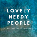 Lovely Needy People - Lyric Video Download