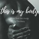 This Is My Body - Liturgy